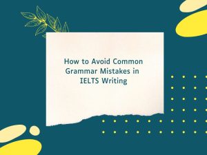 Read more about the article How to Avoid Common Grammar Mistakes in IELTS Writing